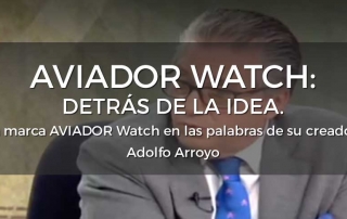 Relojes AVIADOR Watch En Las Palabras De Su Creador Adolfo Arroyo